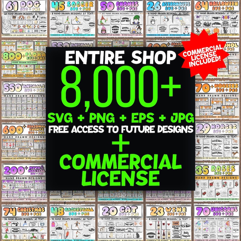 May include: A promotional image showcasing a digital design bundle. The central graphic highlights "ENTIRE SHOP 8,000+ SVG + PNG + EPS + JPG" with a commercial license. Surrounding graphics display various design categories like animals, flowers, and seasonal events.