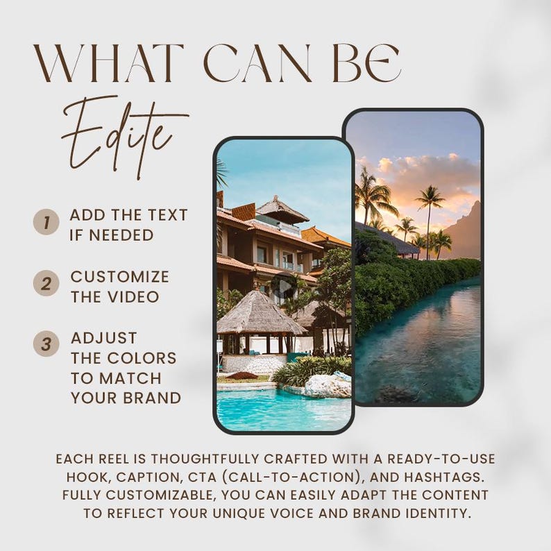 May include: An image with the text "WHAT CAN BE Edite". The image shows two smartphone screens with tropical resort scenes. The text includes instructions: add text, customize video, and adjust colors. The bottom text says "EACH REEL IS THOUGHTFULLY CRAFTED..."