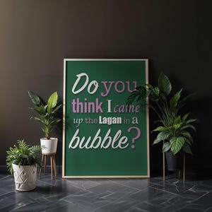 Do You Think I Came Up The Lagan in a Bubble? | A4 Wall Art | Northern Ireland | Irish Slang | Northern Ireland sayings