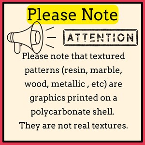 May include: A yellow and red sign with a megaphone graphic and the text "Please Note" and "ATTENTION". The sign explains that textured patterns, such as resin, marble, wood, and metallic, are graphics printed on a polycarbonate shell. The text also states that these patterns are not real textures.