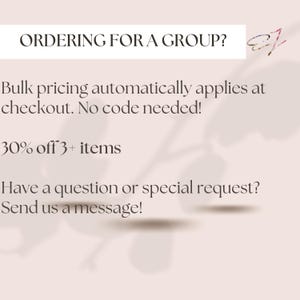 May include: A light pink informational graphic with dark brown text that reads: ORDERING FOR A GROUP? Bulk pricing automatically applies at checkout. No code needed! 30% off 3+ items. Have a question or special request? Send us a message!