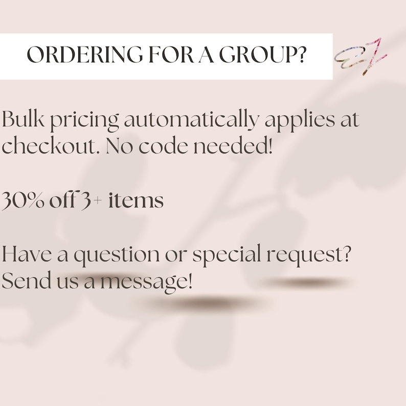 May include: A light pink informational graphic with dark brown text that reads: ORDERING FOR A GROUP? Bulk pricing automatically applies at checkout. No code needed! 30% off 3+ items. Have a question or special request? Send us a message!