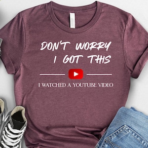 Don&#39;t Worry I Got This Dad Tshirt,Funny Father Day Gift for Husband,Dad Joke Shirt,I Watched A YouTube Video Gift For Men,Funny Men Meme Tee