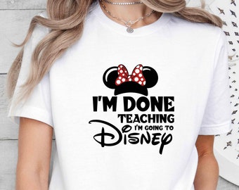 I'm Done Teaching Let's Go to Disney Minnie-Mickey Mouse T Shirt, Disney Trip Matching Shirts, Disney Teacher Shirt,Disney School Friend Tee