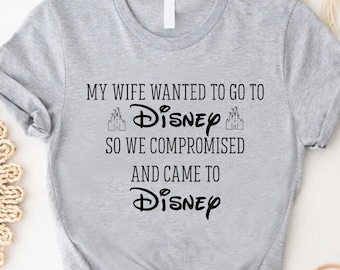 Funny Disney World Dad Tshirt,Disney Husband Shirt,My Wife Wanted To Go To Disney So We Compromised And Came To Disney,Men's Disneyworld Tee
