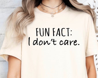 Fun Fact: I Don't Care Shirt, Funny Sarcastic T-shirt,Gift For Friend,Funny Mom Shirt,Funny Quotes Women Tee,Motivational Shirt With Sayings