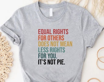 May include: Gray t-shirt with a retro-style graphic that reads "Equal Rights For Others Does Not Mean Less Rights For You. It's Not Pie."