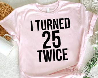 Funny 50th Birthday Tshirt,I Turned 25 Twice Shirt,50th Birthday Party Tee, 50th Birthday T Shirt,Funny 50 Years Old Shirt,50th Birthday Tee