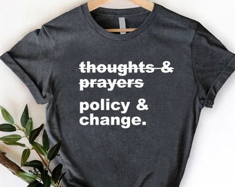 Thoughts and Prayers Policy and Change Shirt, Social Justice Shirt, Civil Rights Shirt, Reproductive Rights, Equality Shirt, BLM Shirt