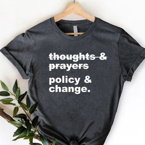 Thoughts and Prayers Policy and Change Shirt, Social Justice Shirt, Civil Rights Shirt, Reproductive Rights, Equality Shirt, BLM Shirt