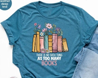 Book Lover Gift Shirt,There Is No Such Thing As Too Many Books, Book Lover Shirt, Reading Shirt, Funny Teacher Shirts,Gift For Para Educator