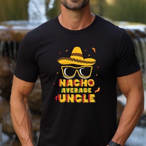 Nacho Average Uncle Shirt,Funny Uncle Gifts,Funny Cinco De Mayo Tees,Father's Day Gift, Sombrero Shirt, Mexican Fiesta Party Uncle Clothing