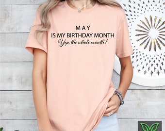 May Is My Birthday Yes The Whole Month Tee,Funny May Birthday Shirt,May Birthday Gift For Women,Born in May Tee,Custom Birthday Party Tshirt