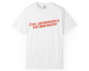 Find an Oligarch, Get Him Taxed T-shirt | Provocative Graphic Tee Rally Shirt
