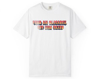 Find an Oligarch Get Him Taxed T-shirt | Political Statement Tee Rally Shirt