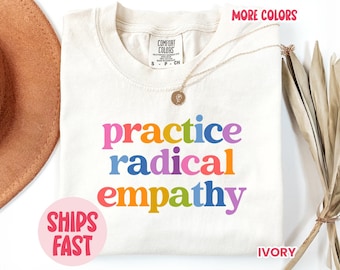 Comfort Colors® Practice Radical Empathy Tee, Kindness Advocate Shirt, Leftist Feminist Gift, Mental Health Inclusion Top – PRD_059