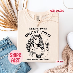Sorry For Having Great Tits and Correct Opinions Shirt, Funny Feminism T Shirt, Meme T Shirt, Feminist Tee, Woman Shirt, Powerful Woman Tee