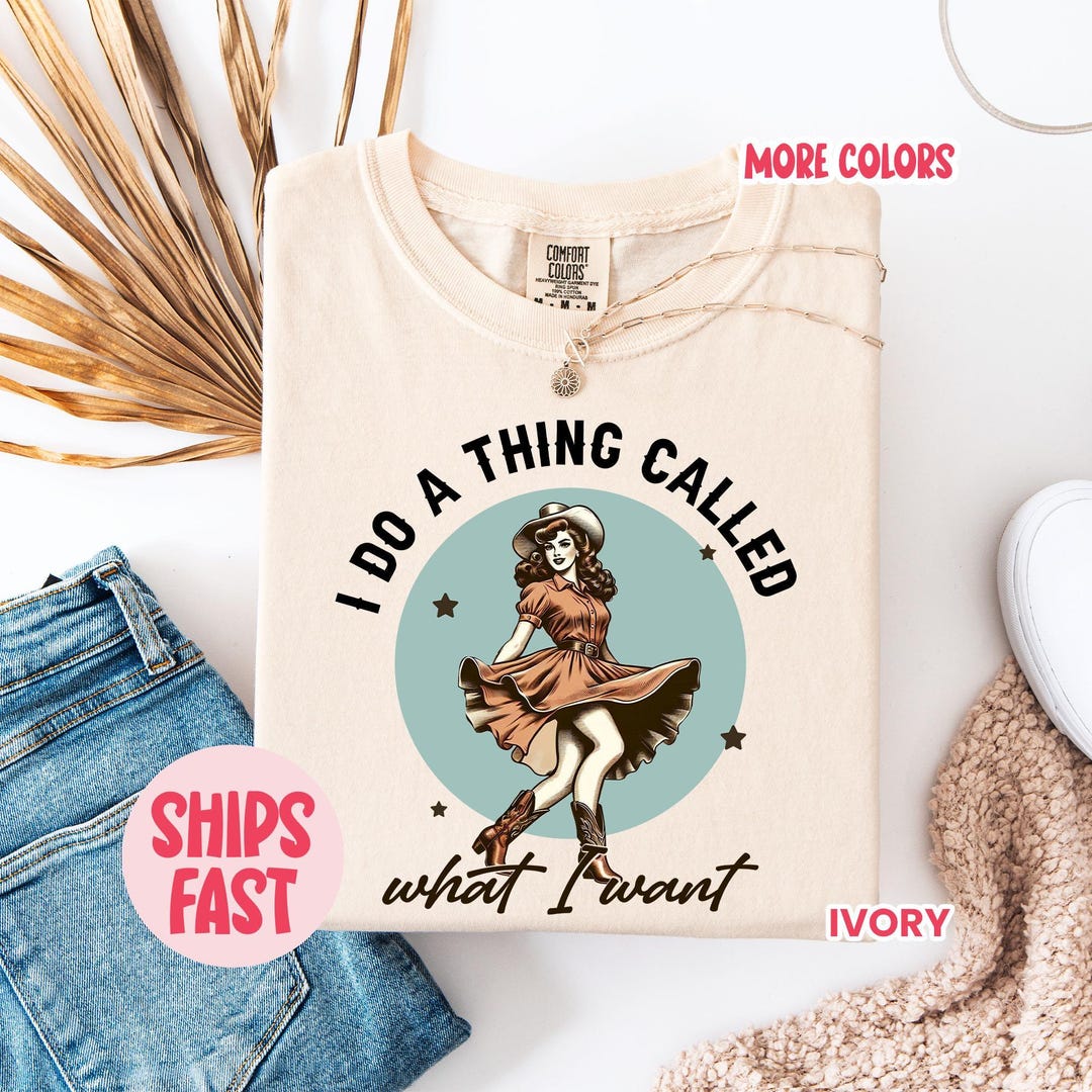 I Do a Thing Called What I Want Shirt, Western Shirt, Cowgirl T Shirt ...