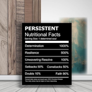 May include: A black and white motivational poster with the text "PERSISTENT Nutritional Facts" and a list of qualities with percentages, such as "Determination 1000%", "Resilience 500%", and "Unwavering Resolve 100%".