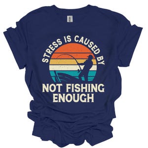 Stress Is Caused By Not Fishing Enough - Funny Fishing T-Shirt | Perfect Gift for Anglers, Funny Fishing T-Shirt | Fishermen Perfect Gift