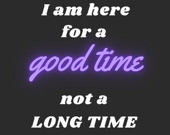 I am Here for a Good Time Not a Long Time Black Unisex T-shirt Nightclub Party Gamer shirt