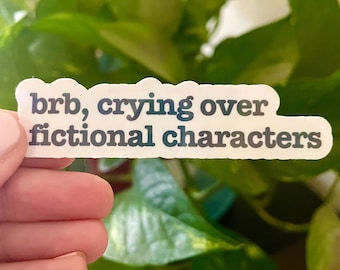 BRB, Crying Over Fictional Characters Holographic Waterproof sticker | Book Lovers | Booktok