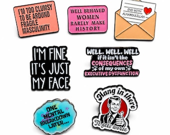 May include: A collection of six enamel pins featuring various phrases: I'M TOO CLUMSY TO BE AROUND FRAGILE MASCULINITY, WELL BEHAVED WOMEN RARELY MAKE HISTORY, END WITH ALHAMDULILLAH, I'M FINE IT'S JUST MY FACE, CONSEQUENCES OF MY OWN EXECUTIVE DYSFUNCTION, ONE MENTAL BREAKDOWN LATER, and a retro illustration with the text Hang in there It gets worse.