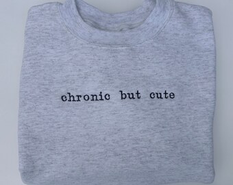 Chronic But Cute Embroidered Sweatshirt | Chronic Illness Gift | Spoonie Sweatshirt | Invisible Illness
