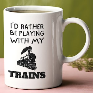 I&#39;d Rather Be Playing With My Trains Ceramic Mug 11oz, Model Railway Enthusiast Mug, Train Gift, Gift For Railway Modeller, Steam Train Mug