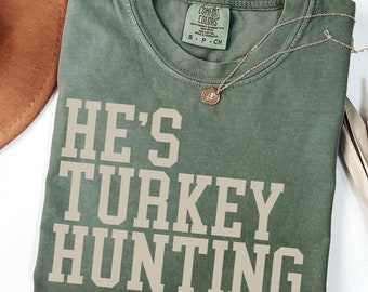 Comfort Colors® He&#39;s Hunting Turkey Hunting Wife Hunting Season Shirt Turkey Hunter Wife Shirt Hunter Hunting Season Tshirt Turkey Season