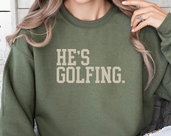 Golf Sweatshirt, He&#39;s Golfing Shirt, Golf Sweatshirt Women, Golf Crewneck Sweater, Girls Golfing Shirt, Golf Tournament Season, Golf Shirt