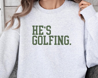 Golf Sweatshirt, He&#39;s Golfing Shirt, Funny Golf Sweatshirt Women, Golf Crewneck Sweater, Girls Golfing Shirt, Golf Wife Gift, Golf Shirt