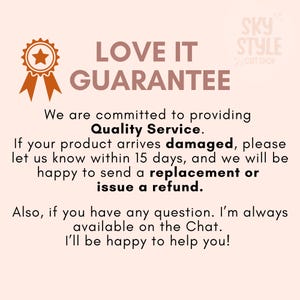May include: A gold star with a red star inside, with a ribbon, and the text "LOVE IT GUARANTEE" in brown text. The text "We are committed to providing Quality Service. If your product arrives damaged, please let us know within 15 days, and we will be happy to send a replacement or issue a refund. Also, if you have any question. I'm always available on the Chat. I'll be happy to help you!" is in black text. The text "SKY STYLE GIFT SHOP" is in white text on a blue background.