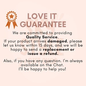 May include: A gold star with a white star inside. Text reads "LOVE IT GUARANTEE". We are committed to providing Quality Service. If your product arrives damaged, please let us know within 15 days, and we will be happy to send a replacement or issue a refund. Also, if you have any question. I'm always available on the Chat. I'll be happy to help you!