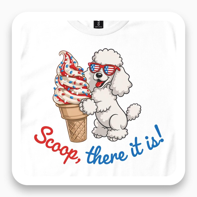 Scoop There It Is Shirt, Funny Patriotic Tee, Poodle Ice Cream Gift, Summer Humor T-Shirt