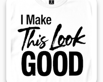 I Make This Look Good Shirt, Modern Brush Script Tee, Funny Quote Gift, Sarcastic Slogan T-Shirt, Statement Top