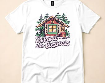 Cozy Cabin Shirt, Rustic Cabin Tee, Retreat Into Coziness T-Shirt, Cabin Life Gift, Winter Cabin Decor Apparel