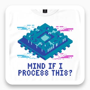 Mind If I Process This Shirt, 8-Bit Pixel Art Tee, Retro Computer Processor T-Shirt, Geek Gift, Tech Humor Apparel