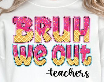 Bruh We Out Teachers Png, Teacher Summer Break, Last day of School Png, Summer Ice Cream Drip, Summer Teacher Png, Teacher Appreciation Png