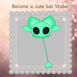 May include: A cartoon illustration of a mint green bat with large black eyes and a long stem. The bat is inside a gray frame with a scalloped edge and hearts. Text at the top reads, "Become a cute bat Vtuber."
