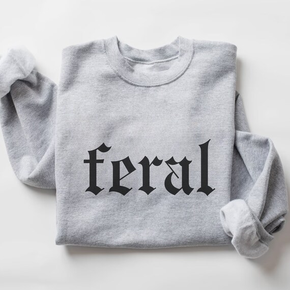 Feral Sweatshirt: Sarcastic Crewneck Unisex Sweater