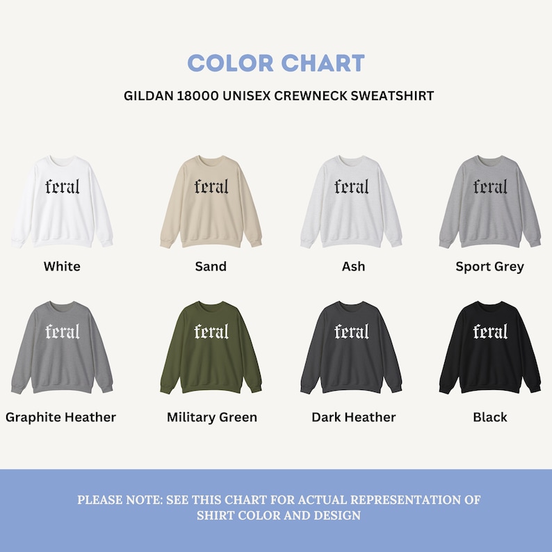 May include: Color chart showing different color options for a Gildan 18000 unisex crewneck sweatshirt. The sweatshirt has the word "feral" printed on the front in a white font. The colors shown are white, sand, ash, sport grey, graphite heather, military green, dark heather, and black.