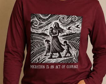 Long Sleeve Tee Migration is an act of courage: Immigrant Rights Support Shirt | 6 colors
