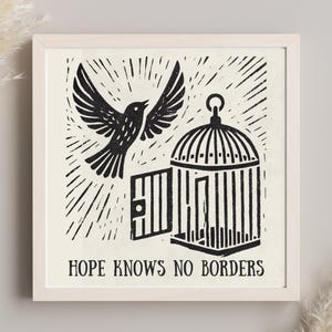 Può includere: Una stampa artistica incorniciata con un design a linoleografia in bianco e nero. Un uccello vola da una gabbia aperta, con il testo "HOPE KNOWS NO BORDERS" in basso. L'opera d'arte è su sfondo crema.