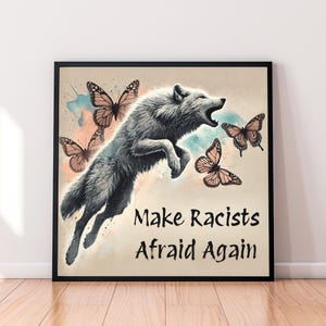 Make Racists Afraid Again Poster, Activist Wolf Butterflies Artwork, Social Justice Resistance Print, Anti Racism Protest Printable Wall Art