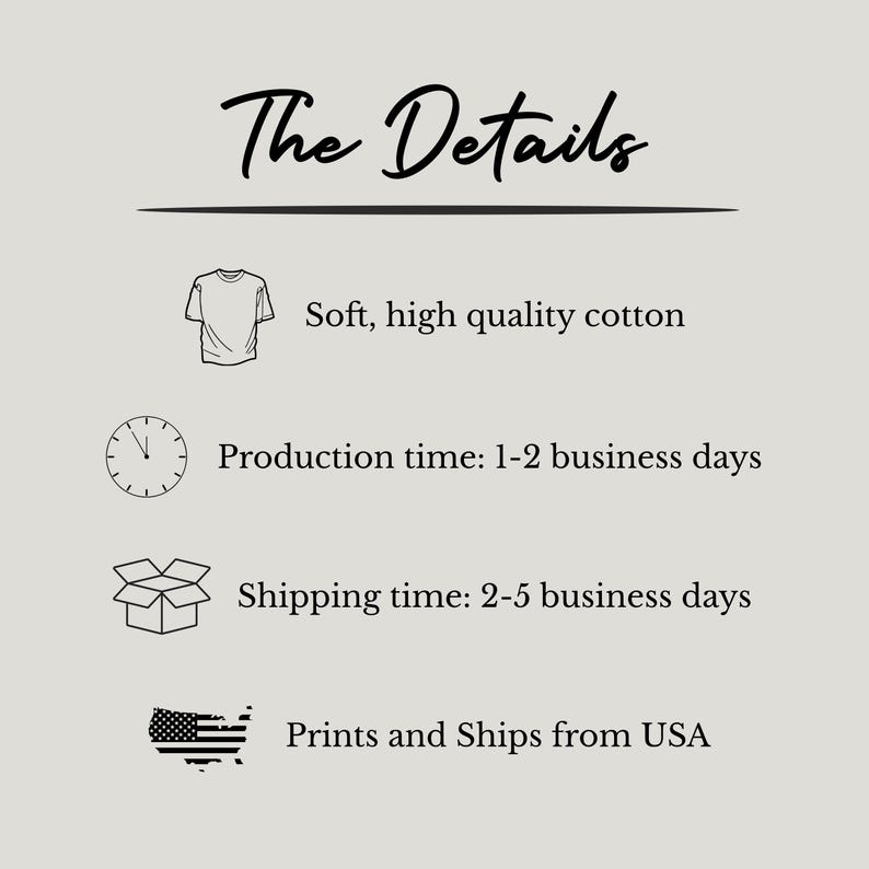 May include: A graphic with the text "The Details" in a cursive font. Below, it lists "Soft, high quality cotton", "Production time: 1-2 business days", and "Prints and Ships from USA".