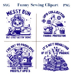 May include: Four blue and white illustrations with text and images related to sewing. The first image shows a bear with a messy bun, holding a quilt and a sewing machine. The text reads "Messy Bun But Quilt Gettin' Done". The second image shows a flamingo holding a sewing machine and a basket of yarn. The text reads "UFO Collector Fabric Protector". The third image shows a raccoon holding a quilt and a sewing machine. The text reads "I've Got 99 Problems And They Are Mostly UFO's". The fourth image shows a giraffe with a sewing machine and a pile of fabric. The text reads "It's Not Hoarding If It's Fabric".