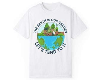 The Earth Is Our Garden Let's Tend To It Unisex T-shirt, Earth Day Tee, Environment Awareness, Nature Lover Tee