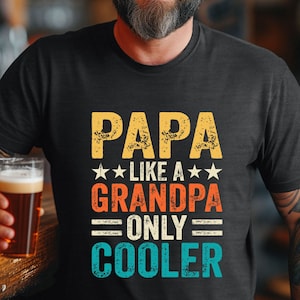 Papa - Like Grandpa but Cooler, Funny Papa Shirt, Father’s Day Gift, Gift for Papa, Gift for Dad, Father’s Day Shirt, Funny Papa Gift