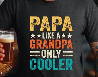 Papa - Like Grandpa but Cooler, Funny Papa Shirt, Father’s Day Gift, Gift for Papa, Gift for Dad, Father’s Day Shirt, Funny Papa Gift